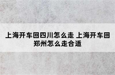 上海开车回四川怎么走 上海开车回郑州怎么走合适